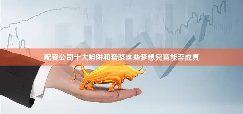 配资公司十大陷阱和套路这些梦想究竟能否成真