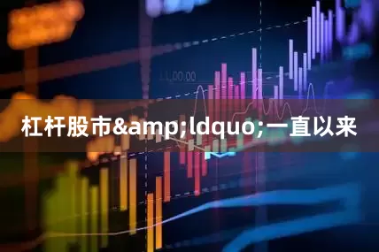 杠杆股市&ldquo;一直以来