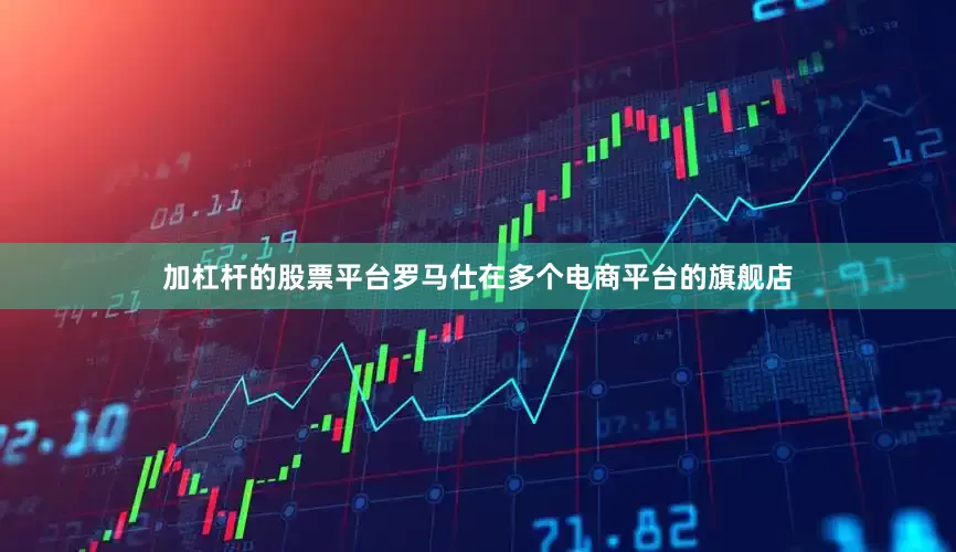 加杠杆的股票平台罗马仕在多个电商平台的旗舰店