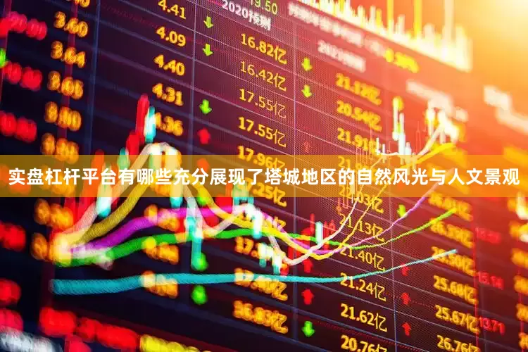 实盘杠杆平台有哪些充分展现了塔城地区的自然风光与人文景观
