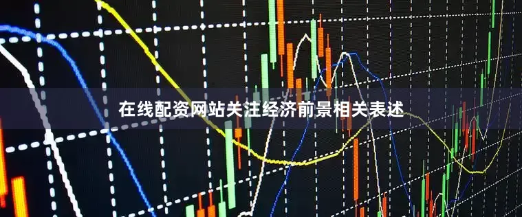 在线配资网站关注经济前景相关表述