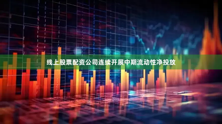线上股票配资公司连续开展中期流动性净投放