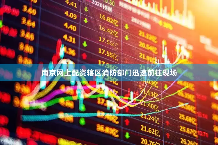 南京网上配资辖区消防部门迅速前往现场