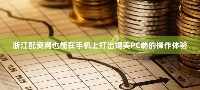 浙江配资网也能在手机上打出媲美PC端的操作体验