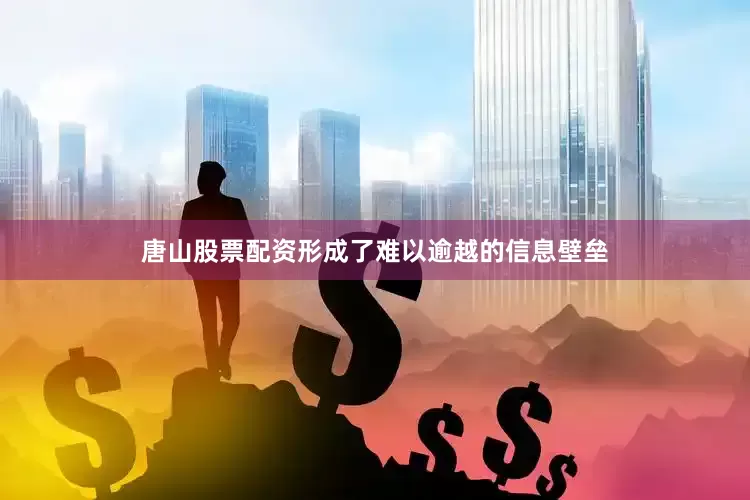 唐山股票配资形成了难以逾越的信息壁垒