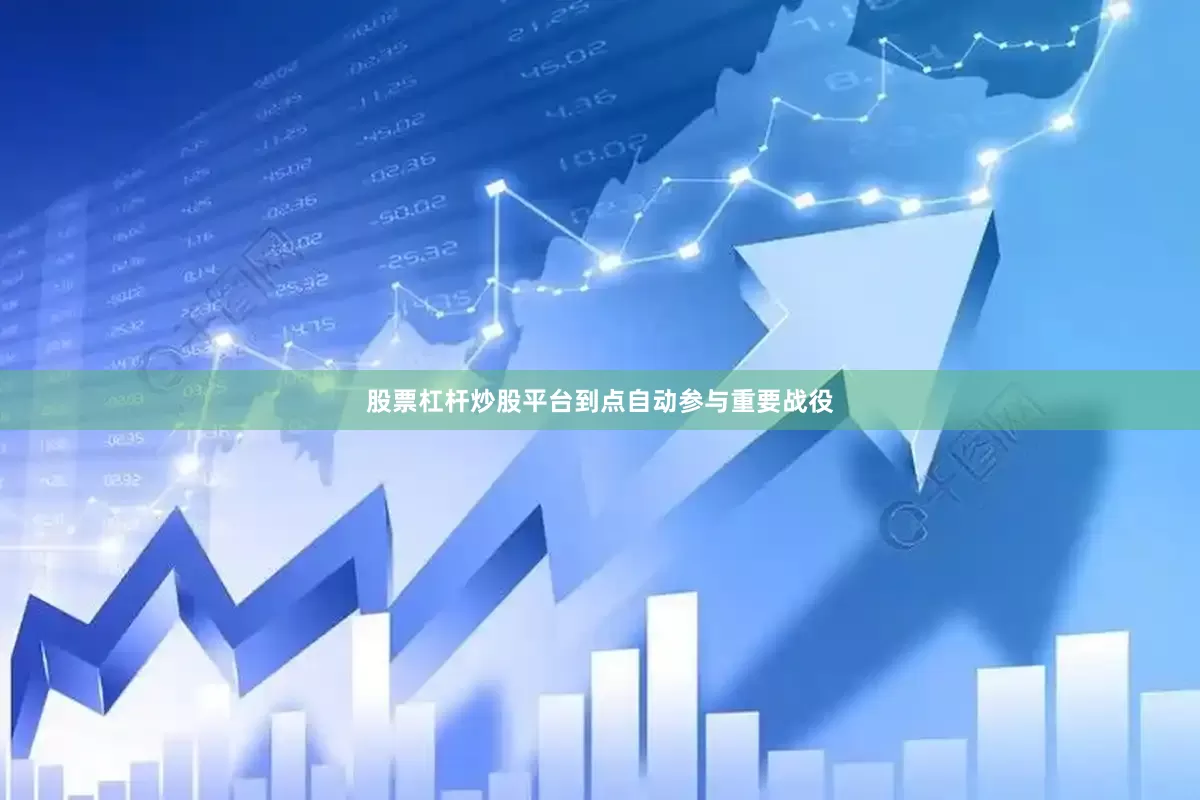 股票杠杆炒股平台到点自动参与重要战役