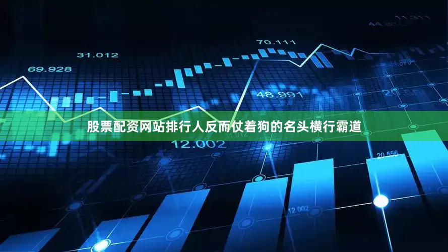 股票配资网站排行人反而仗着狗的名头横行霸道