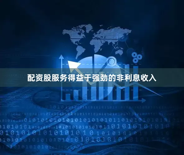 配资股服务得益于强劲的非利息收入