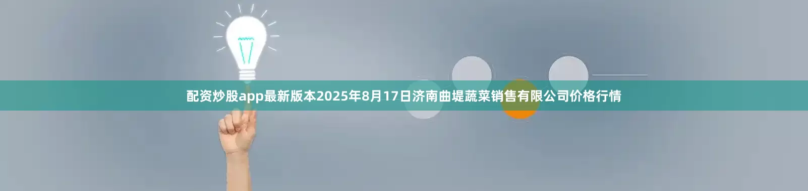 配资炒股app最新版本2025年8月17日济南曲堤蔬菜销售有限公司价格行情