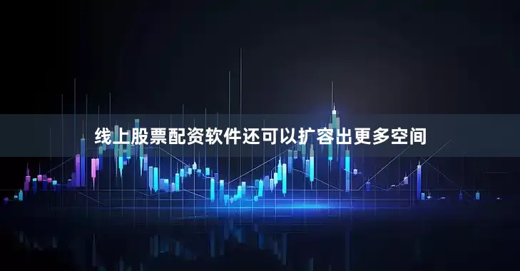 线上股票配资软件还可以扩容出更多空间